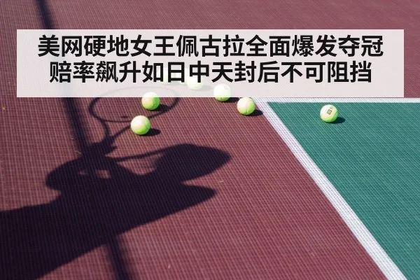 美网硬地女王佩古拉全面爆发夺冠赔率飙升如日中天封后不可阻挡
