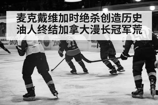 麦克戴维加时绝杀创造历史油人终结加拿大漫长冠军荒